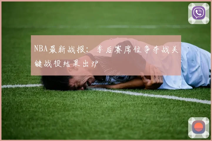 NBA最新战报:季后赛席位争夺战关键战役结果出炉
